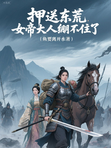 押送东荒,女帝大人绷不住了