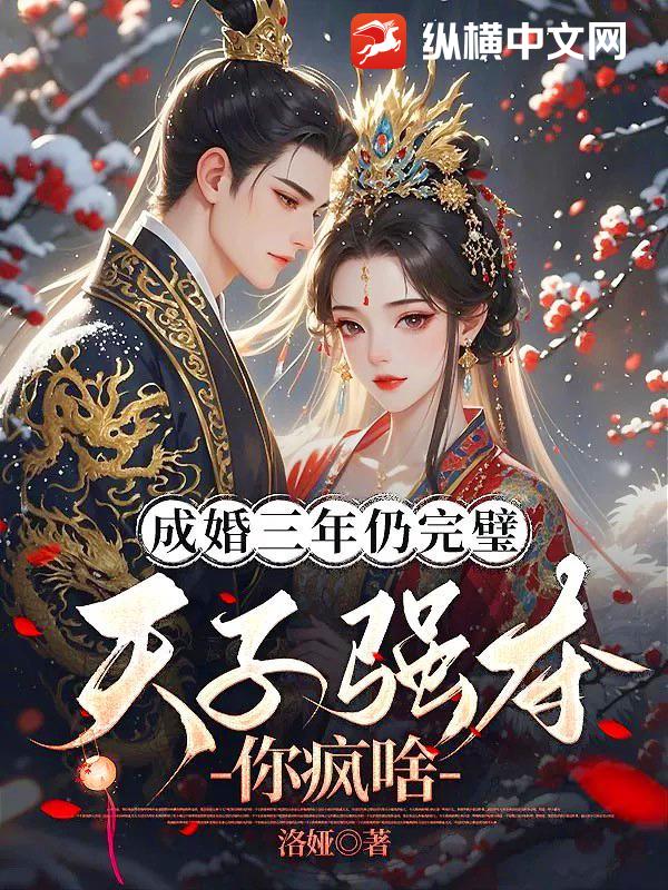 成婚三年仍完璧,天子强夺你疯啥