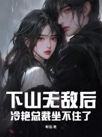 下山无敌后,冷艳总裁坐不住了