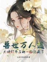 兽世万人迷:大佬们为占她一胎抢疯了
