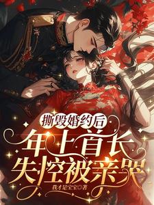 撕毁婚约后,年上首长失控被亲哭